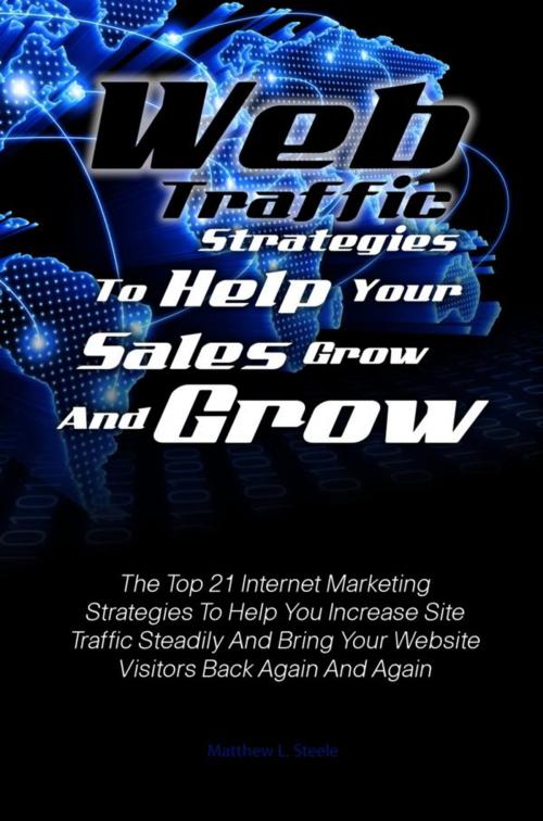 Cover of the book Web Traffic Strategies To Help Your Sales Grow And Grow by Matthew L. Steele, KMS Publishing