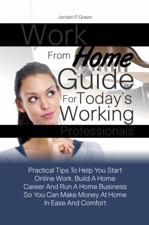 Cover of the book Work From Home Guide For Today’s Working Professionals by Jordan P. Green, KMS Publishing