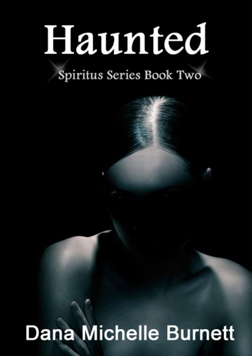 Cover of the book Haunted, A Paranormal Romance (Spiritus Series Book #2) by Dana Michelle Burnett, Dana Michelle Burnett