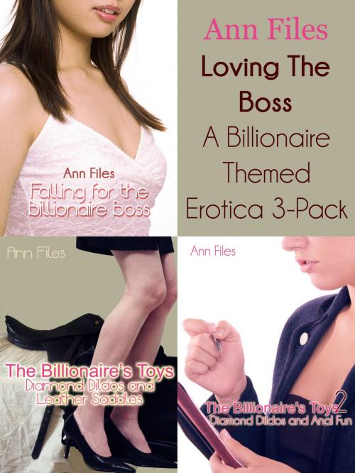 Cover of the book Loving The Boss (A Billionaire Themed Erotica 3-Pack) by Ann Files, Ann Files Erotica