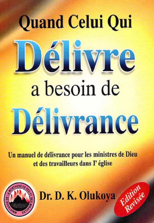 Cover of the book Quand Celui Qui Delivre a Besoin De Delivrance by Dr. D. K. Olukoya, mfm