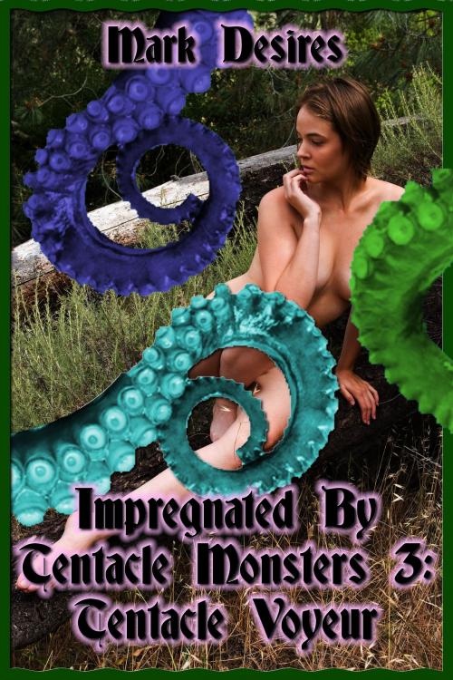Cover of the book Impregnated by Tentacle Monsters 3: Tentacle Voyeur by Mark Desires, Mark Desires Erotica