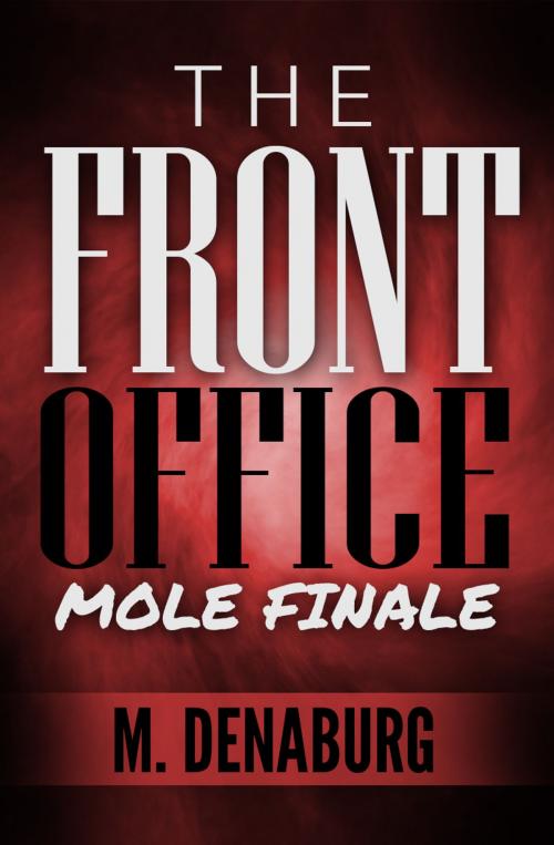 Cover of the book The Front Office Mole Mystery Suspense Short Story Finale by M. Denaburg, M.Denaburg