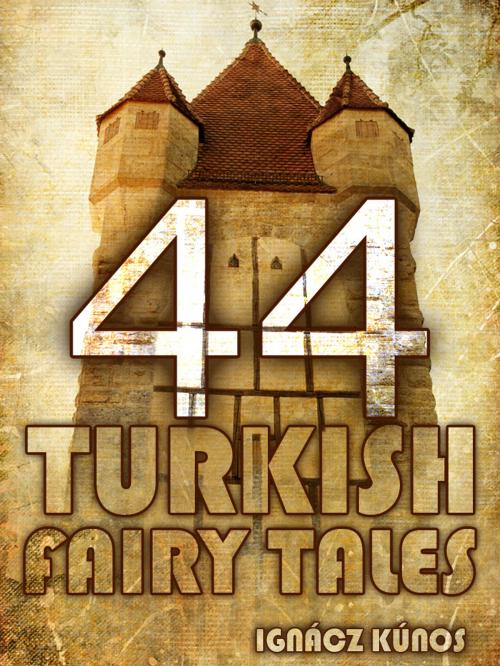 Cover of the book Forty Four Turkish Fairy Tales by Ignácz Kúnos, Willy Pogany, AppsPublisher