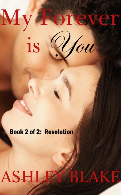 Cover of the book My Forever is You, Book 2 of 2: Resolution by Ashley Blake, Ashley Blake