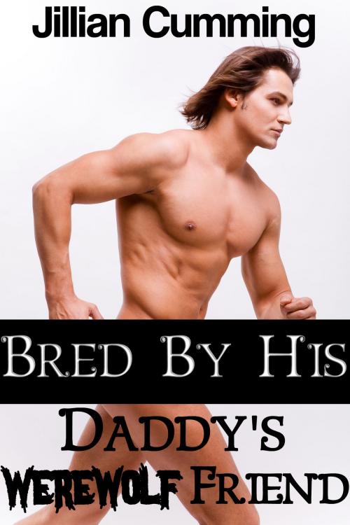 Cover of the book Bred by His Daddy's Werewolf Friend by Jillian Cumming, Jillian Cumming
