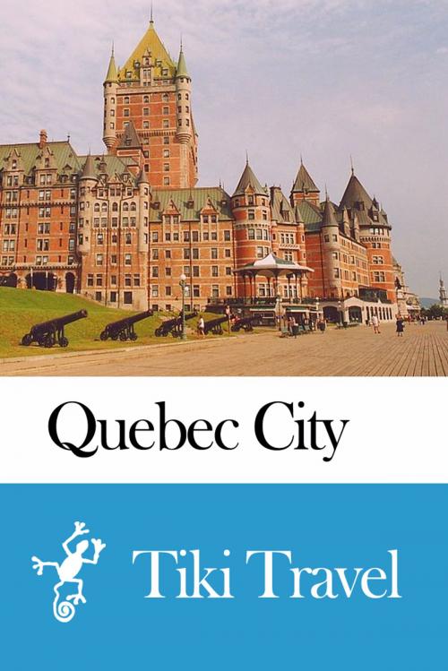 Cover of the book Quebec City (Canada) Travel Guide - Tiki Travel by Tiki Travel, Tiki Travel