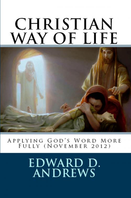 Cover of the book CHRISTIAN WAY OF LIFE Applying God’s Word More Fully (November 2012) by Edward D. Andrews, Bible-Translation.Net Books