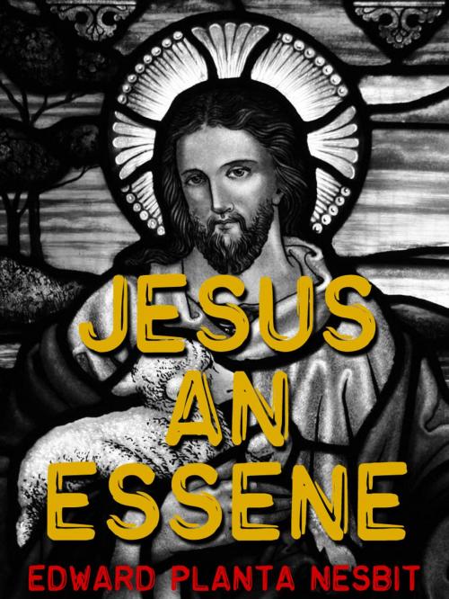 Cover of the book Jesus An Essene by Edward Planta Nesbit, AppsPublisher
