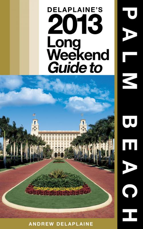 Cover of the book Delaplaine’s 2013 Long Weekend Guide to Palm Beach by Andrew Delaplaine, Gramercy Park Press