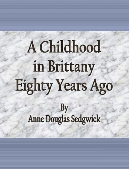 Cover of the book A Childhood in Brittany Eighty Years Ago by Anne Douglas Sedgwick, cbook