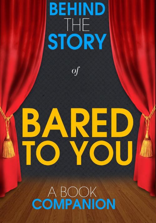 Cover of the book Bared to You - Behind the Story (A Book Companion) by Behind the Story, Behind the Story™ Books