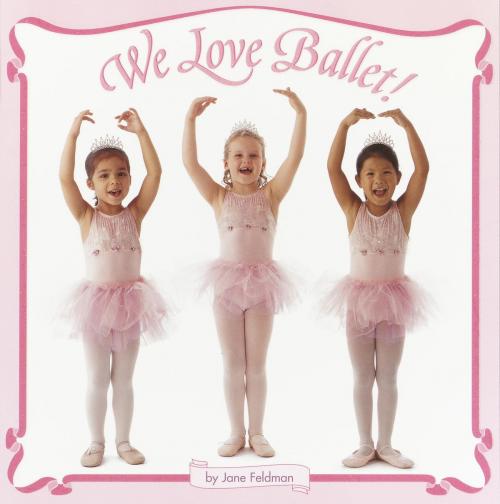 Cover of the book We Love Ballet! by Jane Feldman, Random House Children's Books