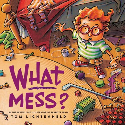 Cover of the book What Mess? by Tom Lichtenheld, Little, Brown Books for Young Readers
