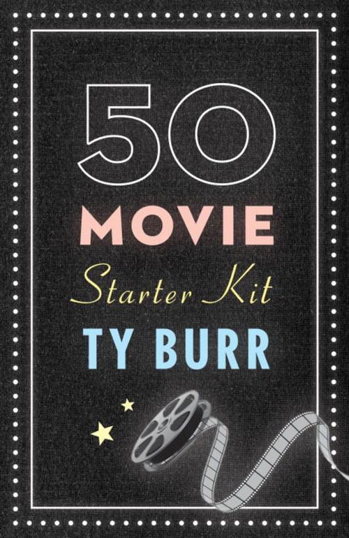 Cover of the book The 50 Movie Starter Kit by Ty Burr, Knopf Doubleday Publishing Group