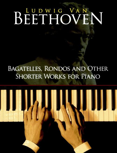 Cover of the book Bagatelles, Rondos and Other Shorter Works for Piano by Ludwig van Beethoven, Dover Publications
