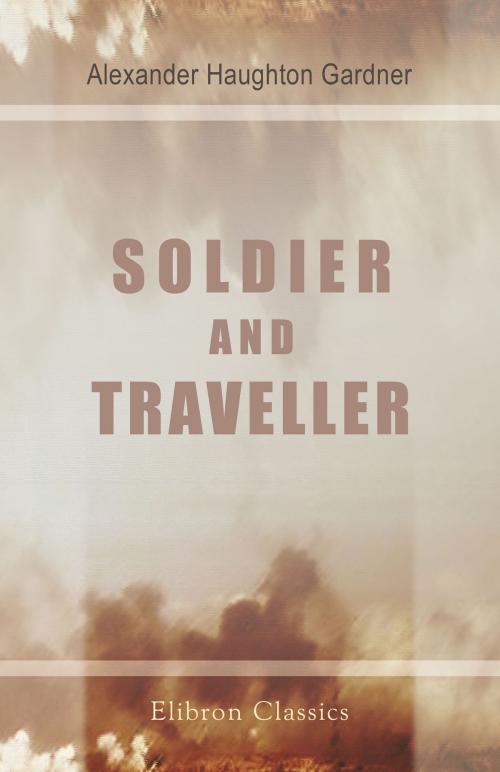 Cover of the book Soldier and Traveller by Alexander Gardner, Adegi Graphics LLC