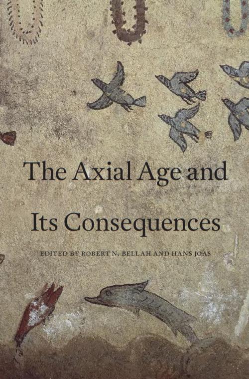 Cover of the book The Axial Age and Its Consequences by Robert N. Bellah, Hans Joas, Harvard University Press