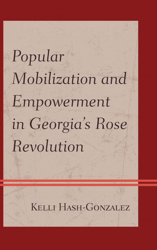 Cover of the book Popular Mobilization and Empowerment in Georgia's Rose Revolution by Kelli Hash-Gonzalez, Lexington Books