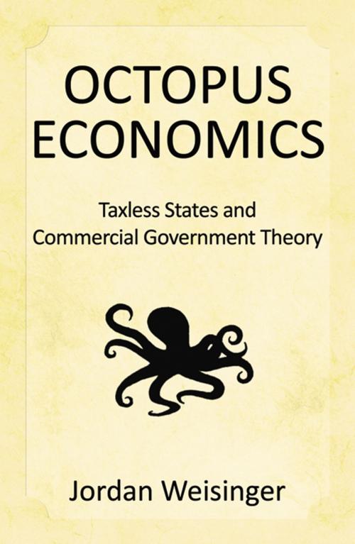 Cover of the book Octopus Economics: Taxless States and Commerical Government by Jordan Weisinger, Infinity Publishing