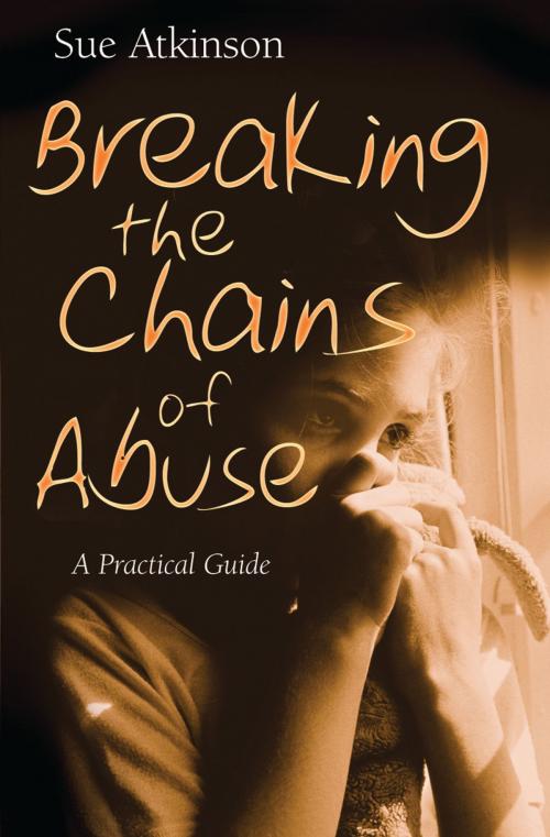 Cover of the book Breaking the Chains of Abuse by Sue Atkinson, Lion Hudson LTD