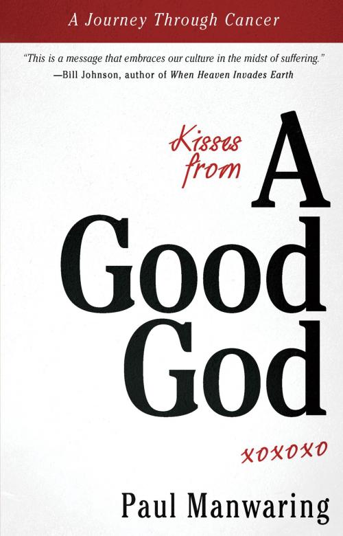 Cover of the book Kisses From a Good God: A Journey Through Cancer by Paul Manwaring, Destiny Image, Inc.