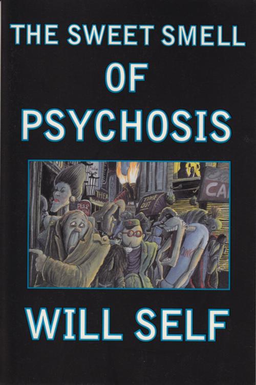 Cover of the book The Sweet Smell of Psychosis by Will Self, Grove/Atlantic, Inc.