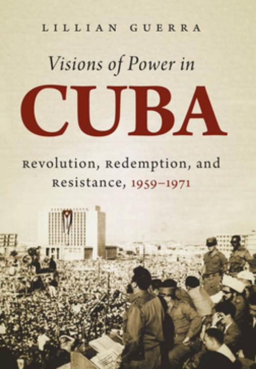 Cover of the book Visions of Power in Cuba by Lillian Guerra, The University of North Carolina Press