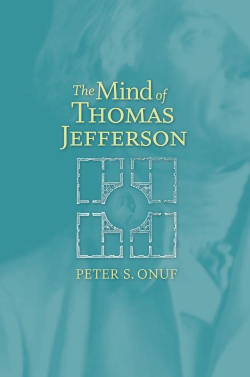 Cover of the book The Mind of Thomas Jefferson by Peter S. Onuf, University of Virginia Press