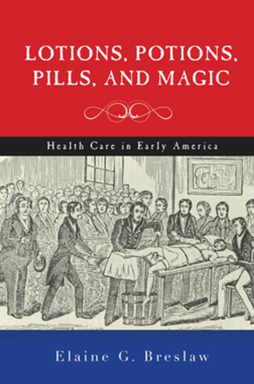 Cover of the book Lotions, Potions, Pills, and Magic by Elaine G. Breslaw, NYU Press