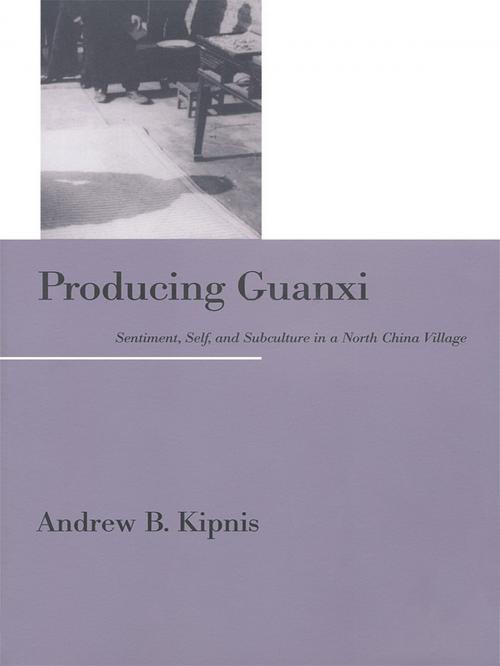 Cover of the book Producing Guanxi by Andrew B. Kipnis, Duke University Press