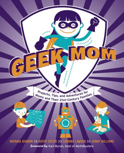 Cover of the book Geek Mom by Natania Barron, Kathy Ceceri, Corrina Lawson, Jenny Williams, Potter/Ten Speed/Harmony/Rodale