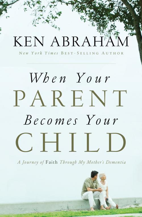 Cover of the book When Your Parent Becomes Your Child by Ken Abraham, Thomas Nelson