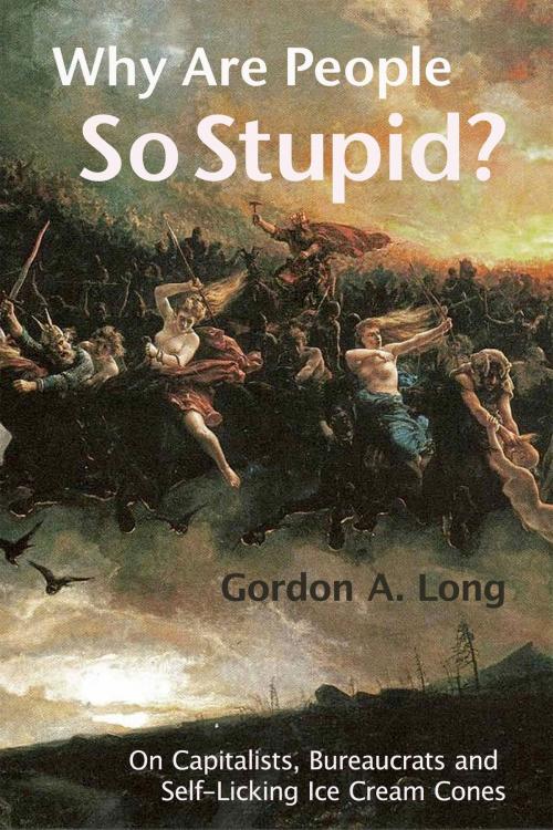 Cover of the book Why Are People So Stupid? by Gordon A. Long, Gordon A. Long