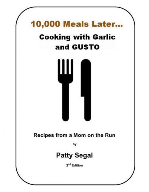 Cover of the book 10,000 Meals Later, Cooking with Garlic and Gusto by Patty Segal, Patty Segal
