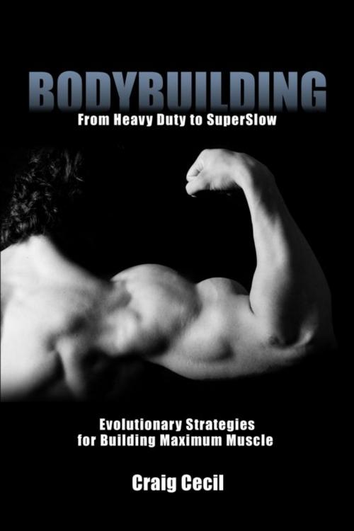 Cover of the book Bodybuilding: From Heavy Duty to SuperSlow by Craig Cecil, Craig Cecil