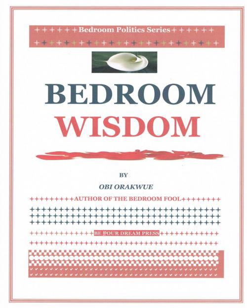 Cover of the book Bedroom Wisdom by Obi Orakwue, BeYourDream Press -- Imprint of Obrake USA LLC