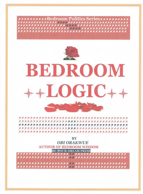 Cover of the book Bedroom Logic by Obi Orakwue, BeYourDream Press -- Imprint of Obrake USA LLC