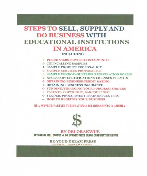 Cover of the book Steps To Sell, Supply and Do Business With Educational Institutions in America by Obi Orakwue, BeYourDream Press -- Imprint of Obrake USA LLC