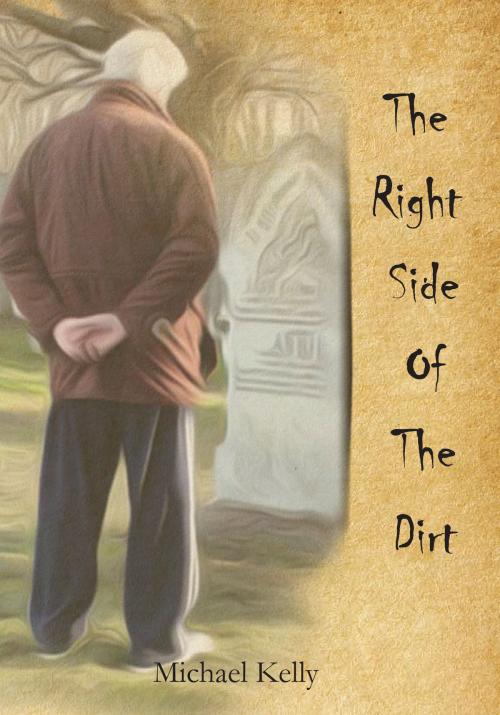 Cover of the book The Right Side of the Dirt by Michael Kelly, Michael Kelly