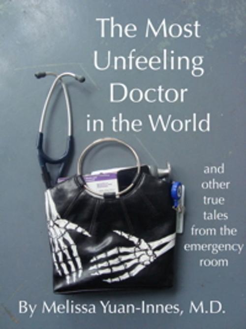 Cover of the book The Most Unfeeling Doctor in the World and Other True Tales From the Emergency Room by Melissa Yuan-Innes, M.D., Olo Books