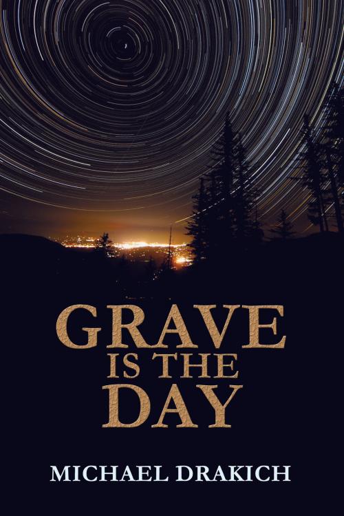 Cover of the book Grave Is The Day by Michael Drakich, Michael Drakich