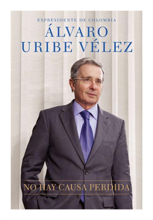 Cover of the book No hay causa perdida by Alvaro Uribe Velez, Penguin Publishing Group