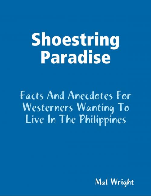 Cover of the book Shoestring Paradise - Facts and Anecdotes for Westerners Wanting to Live in the Philippines by Mal Wright, Lulu.com