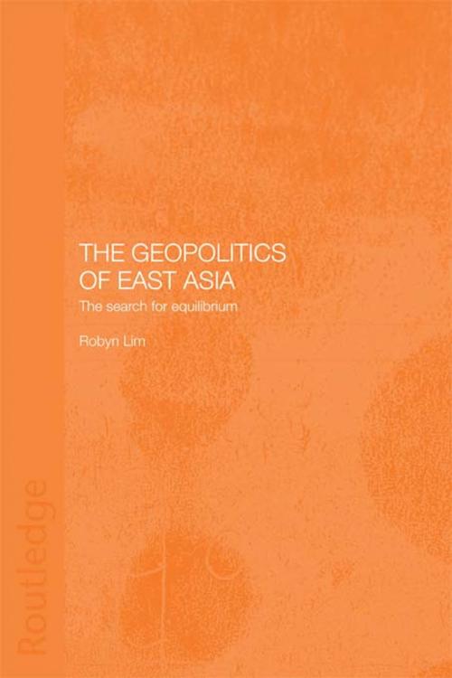Cover of the book The Geopolitics of East Asia by Robyn Lim, Taylor and Francis
