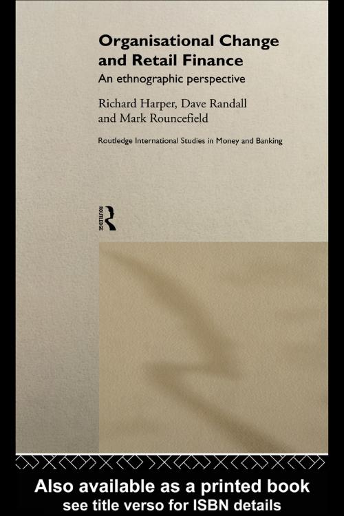 Cover of the book Organisational Change and Retail Finance by Richard Harper, David Randall, Mark Rouncefield, Taylor and Francis