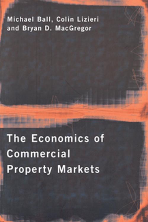 Cover of the book The Economics of Commercial Property Markets by Michael Ball, Colin Lizieri, Bryan MacGregor, Taylor and Francis