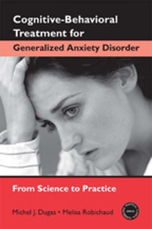Cover of the book Cognitive-Behavioral Treatment for Generalized Anxiety Disorder by Michel J. Dugas, Melisa Robichaud, Taylor and Francis