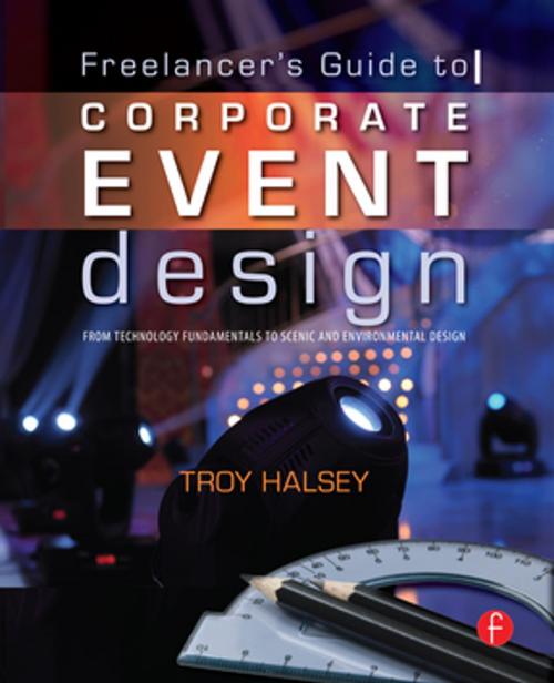 Cover of the book The Freelancer's Guide to Corporate Event Design: From Technology Fundamentals to Scenic and Environmental Design by Troy Halsey, Taylor and Francis