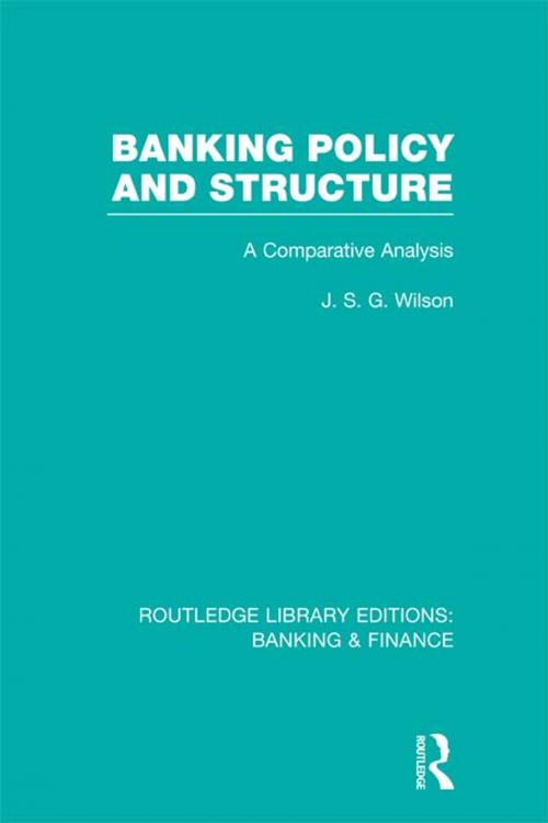 Cover of the book Banking Policy and Structure (RLE Banking & Finance) by J S G Wilson, Taylor and Francis